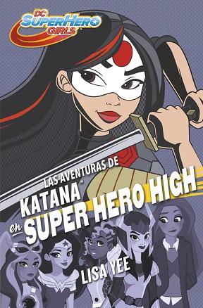 LAS AVENTURAS DE KATANA EN SUPER HERO HIGH (DC SUPER HERO GIRLS 4) | 9788490437773 | LISA YEE | Llibres Parcir | Llibreria Parcir | Llibreria online de Manresa | Comprar llibres en català i castellà online