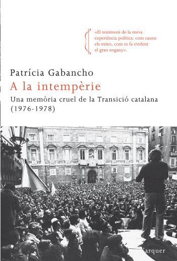 A LA INTEMPERIE una memoria cruel de la Transicio catalana | 9788466413695 | PATRICIA GABANCHO | Llibres Parcir | Llibreria Parcir | Llibreria online de Manresa | Comprar llibres en català i castellà online