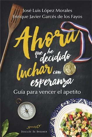 AHORA QUE HE DECIDIDO LUCHAR CON ESPERANZA. GUÍA PARA VENCER EL APETITO | 9788433028501 | LÓPEZ MORALES, JOSÉ LUIS/GARCÉS DE LOS FAYOS RUÍZ, ENRIQUE JAVIER | Llibres Parcir | Librería Parcir | Librería online de Manresa | Comprar libros en catalán y castellano online