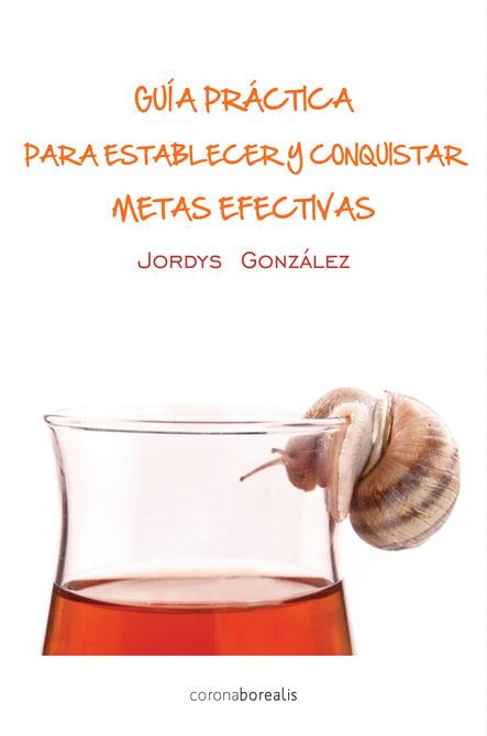 GUIA PRÁCTICA PARA ESTABLECER Y CONQUISTAR METAS EFECTIVAS | 9788415465393 | JORDYS GONZALEZ | Llibres Parcir | Librería Parcir | Librería online de Manresa | Comprar libros en catalán y castellano online
