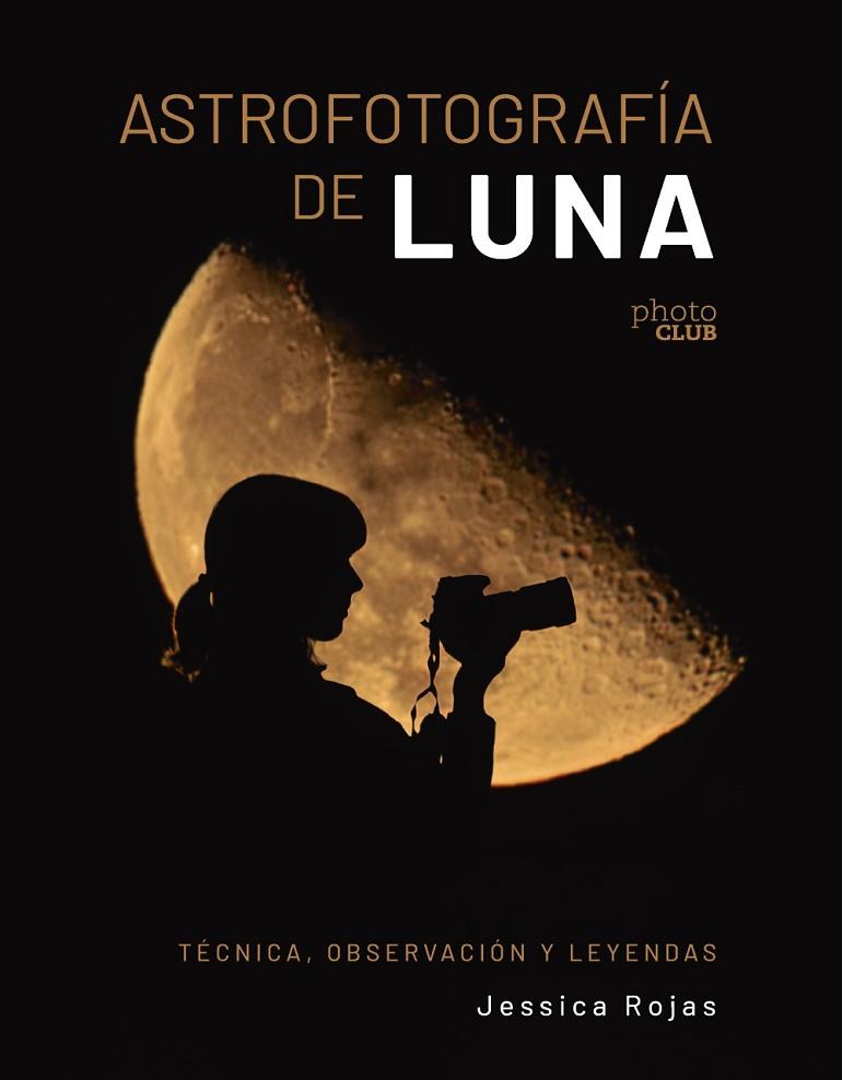ASTROFOTOGRAFÍA DE LUNA. TÉCNICA, OBSERVACIÓN Y LEYENDAS | 9788441550506 | ROJAS, JESSICA | Llibres Parcir | Llibreria Parcir | Llibreria online de Manresa | Comprar llibres en català i castellà online