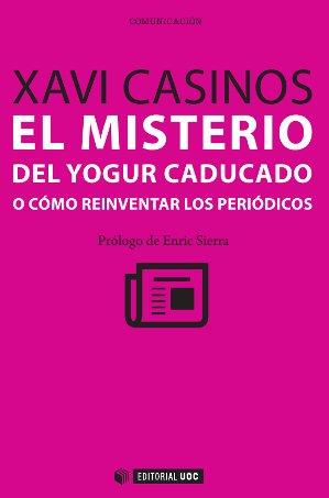 EL MISTERO DEL YOGUR CADUCADO O CÓMO REINVENTAR LOS PERIÓDICOS | 9788490299357 | CASINOS COMAS, XAVI | Llibres Parcir | Librería Parcir | Librería online de Manresa | Comprar libros en catalán y castellano online