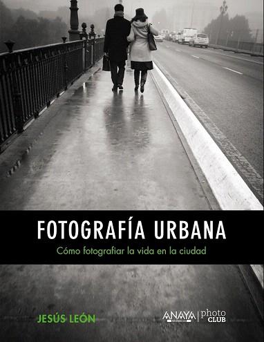 FOTOGRAFÍA URBANA. CÓMO FOTOGRAFIAR LA VIDA EN LA CIUDAD | 9788441535671 | LEÓN, JESÚS | Llibres Parcir | Librería Parcir | Librería online de Manresa | Comprar libros en catalán y castellano online