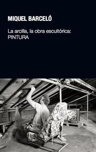 LA ARCILLA, LA OBRA ESCULTÓRICA: PINTURA | 9788497692854 | BARCELÓ, MIQUEL | Llibres Parcir | Llibreria Parcir | Llibreria online de Manresa | Comprar llibres en català i castellà online