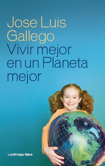 VIVIR MEJOR EN UN PLANETA MEJOR | 9788415864110 | JOSÉ LUIS GALLEGO | Llibres Parcir | Librería Parcir | Librería online de Manresa | Comprar libros en catalán y castellano online