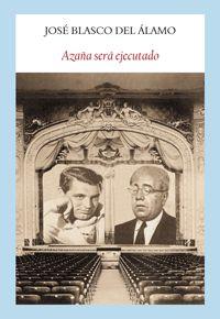 AZAÑA SERÁ EJECUTADO | 9788494444302 | JOSÉ BLASCO DEL ÁLAMO | Llibres Parcir | Llibreria Parcir | Llibreria online de Manresa | Comprar llibres en català i castellà online
