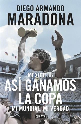 MÉXICO 86. ASÍ GANAMOS LA COPA. MI MUNDIAL MI VERDAD | 9788499926278 | MARADONA, DIEGO ARMANDO | Llibres Parcir | Librería Parcir | Librería online de Manresa | Comprar libros en catalán y castellano online