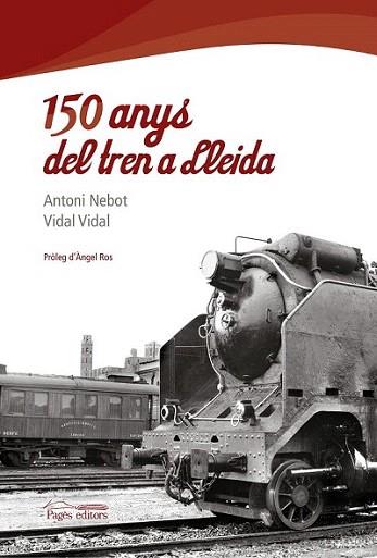 150 ANYS DEL TREN A LLEIDA | 9788497799768 | NEBOT ANTONI VIDAL VIDAL | Llibres Parcir | Librería Parcir | Librería online de Manresa | Comprar libros en catalán y castellano online