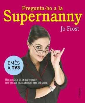 PREGUNTA-HO A LA SUPERNANNY | 9788466407885 | JO FROST | Llibres Parcir | Librería Parcir | Librería online de Manresa | Comprar libros en catalán y castellano online