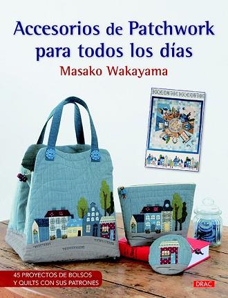 ACCESORIOS DE PATCHWORK PARA TODOS LOS DÍAS | 9788498745542 | WAKAYAMA, MASAKO | Llibres Parcir | Librería Parcir | Librería online de Manresa | Comprar libros en catalán y castellano online