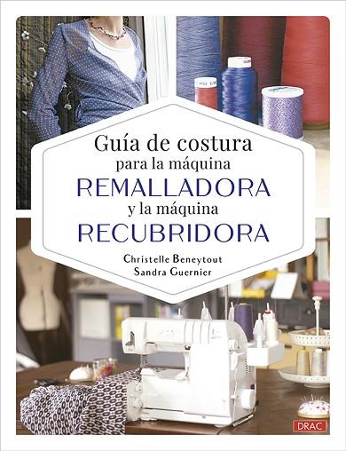 GUÍA DE COSTURA PARA LA MÁQUINA REMALLADORA Y LA MÁQUINA RECUBRIDORA | 9788498747737 | BENEYTOUT, CHRISTELLE/GUERNIER, SANDRA | Llibres Parcir | Librería Parcir | Librería online de Manresa | Comprar libros en catalán y castellano online