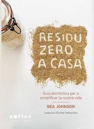 RESIDU ZERO A CASA : GUIA DOMÈSTICA PER SIMPLIFICAR LA NOSTRA VIDA | 9788416828036 | JOHNSON, BEA | Llibres Parcir | Librería Parcir | Librería online de Manresa | Comprar libros en catalán y castellano online