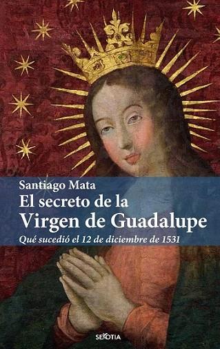 EL SECRETO DE LA VIRGEN DE GUADALUPE | 9788416921898 | SANTIAGO MATA ALONSO-LASHERAS | Llibres Parcir | Llibreria Parcir | Llibreria online de Manresa | Comprar llibres en català i castellà online