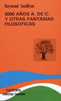 5000 AÑOS A, DE C, Y OTRAS FANTASIAS FILOSOFICAS | 9788437608730 | SMULLYAN | Llibres Parcir | Llibreria Parcir | Llibreria online de Manresa | Comprar llibres en català i castellà online