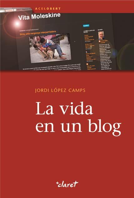 LA VIDA EN UN BLOG | 9788498466973 | LÓPEZ CAMPS, JORDI | Llibres Parcir | Librería Parcir | Librería online de Manresa | Comprar libros en catalán y castellano online