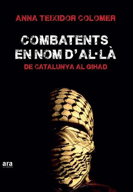 COMBATENTS EN NOM D'A·LÀ. DE CATALUNYA AL GIHAD | 9788416154555 | TEIXIDOR I COLOMER, ANNA | Llibres Parcir | Llibreria Parcir | Llibreria online de Manresa | Comprar llibres en català i castellà online