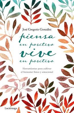 PIENSA EN POSITIVO, VIVE EN POSITIVO | 9788416694563 | JOSÉ GREGORIO GONZÁLEZ | Llibres Parcir | Librería Parcir | Librería online de Manresa | Comprar libros en catalán y castellano online
