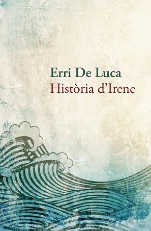 HISTÒRIA D'IRENE | 9788490261910 | DE LUCA, ERRI | Llibres Parcir | Librería Parcir | Librería online de Manresa | Comprar libros en catalán y castellano online
