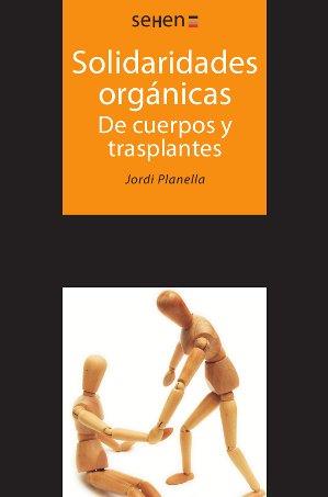 SOLIDARIDADES ORGÁNICAS. DE CUERPOS Y TRASPLANTES | 9788494265808 | PLANELLA RIBERA, JORDI | Llibres Parcir | Llibreria Parcir | Llibreria online de Manresa | Comprar llibres en català i castellà online