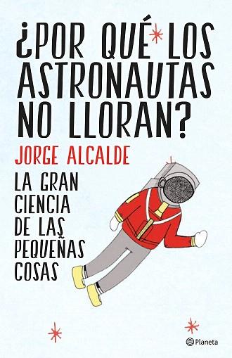 ¿POR QUÉ LOS ASTRONAUTAS NO LLORAN? | 9788408141952 | JORGE ALCALDE | Llibres Parcir | Librería Parcir | Librería online de Manresa | Comprar libros en catalán y castellano online