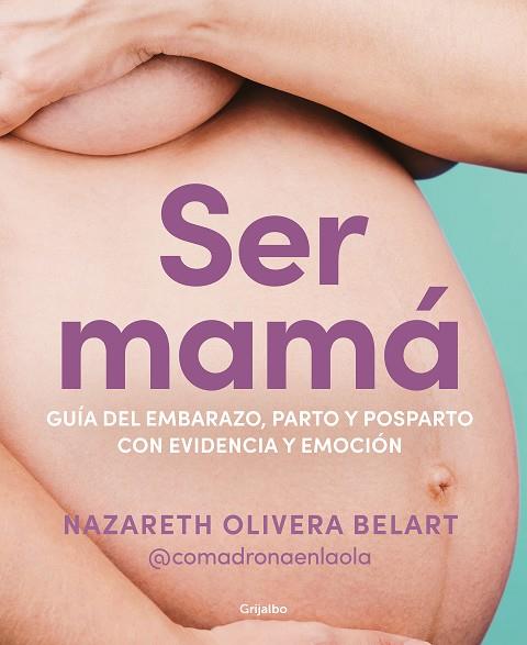 SER MAMÁ. GUÍA DE EMBARAZO, PARTO Y POSPARTO CON EVIDENCIA Y EMOCIÓN | 9788418055607 | OLIVERA BELART (@COMADRONAENLAOLA), NAZARETH | Llibres Parcir | Llibreria Parcir | Llibreria online de Manresa | Comprar llibres en català i castellà online