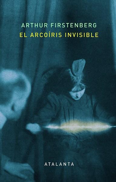EL ARCOÍRIS INVISIBLE | 9788412213072 | ARTHUR FIRSTENBERG | Llibres Parcir | Librería Parcir | Librería online de Manresa | Comprar libros en catalán y castellano online