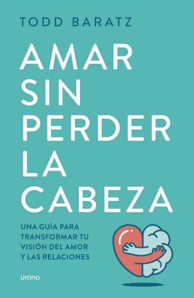 AMAR SIN PERDER LA CABEZA | 9788418714788 | BARATZ, TODD | Llibres Parcir | Librería Parcir | Librería online de Manresa | Comprar libros en catalán y castellano online