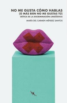 NO ME GUSTA CÓMO HABLAS (O MÁS BIEN NO ME GUSTAS TÚ) | 9788412715897 | MÉNDEZ SANTOS, MARÍA DEL CARMEN | Llibres Parcir | Llibreria Parcir | Llibreria online de Manresa | Comprar llibres en català i castellà online