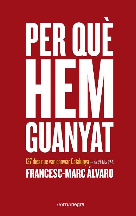 PER QUÈ HEM GUANYAT. 127 DIES QUE VAN CANVIAR CATALUNYA (DEL 24-M AL 27-S) | 9788416605026 | ÁLVARO, FRANCESC-MARC | Llibres Parcir | Llibreria Parcir | Llibreria online de Manresa | Comprar llibres en català i castellà online