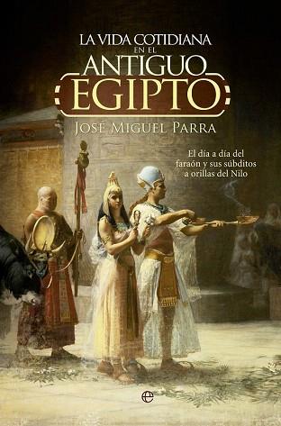 LA VIDA COTIDIANA EN EL ANTIGUO EGIPTO. EL DÍA A DÍA DEL FARAÓN Y SUS SÚBDITOS A | 9788490604700 | PARRA, JOSÉ MIGUEL | Llibres Parcir | Librería Parcir | Librería online de Manresa | Comprar libros en catalán y castellano online