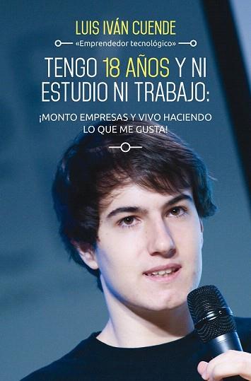 TENGO 18 AÑOS Y NI ESTUDIO NI TRABAJO: ¡MONTO EMPRESAS Y VIVO HACIENDO LO QUE ME | 9788498753684 | LUIS IVÁN CUENDE | Llibres Parcir | Librería Parcir | Librería online de Manresa | Comprar libros en catalán y castellano online
