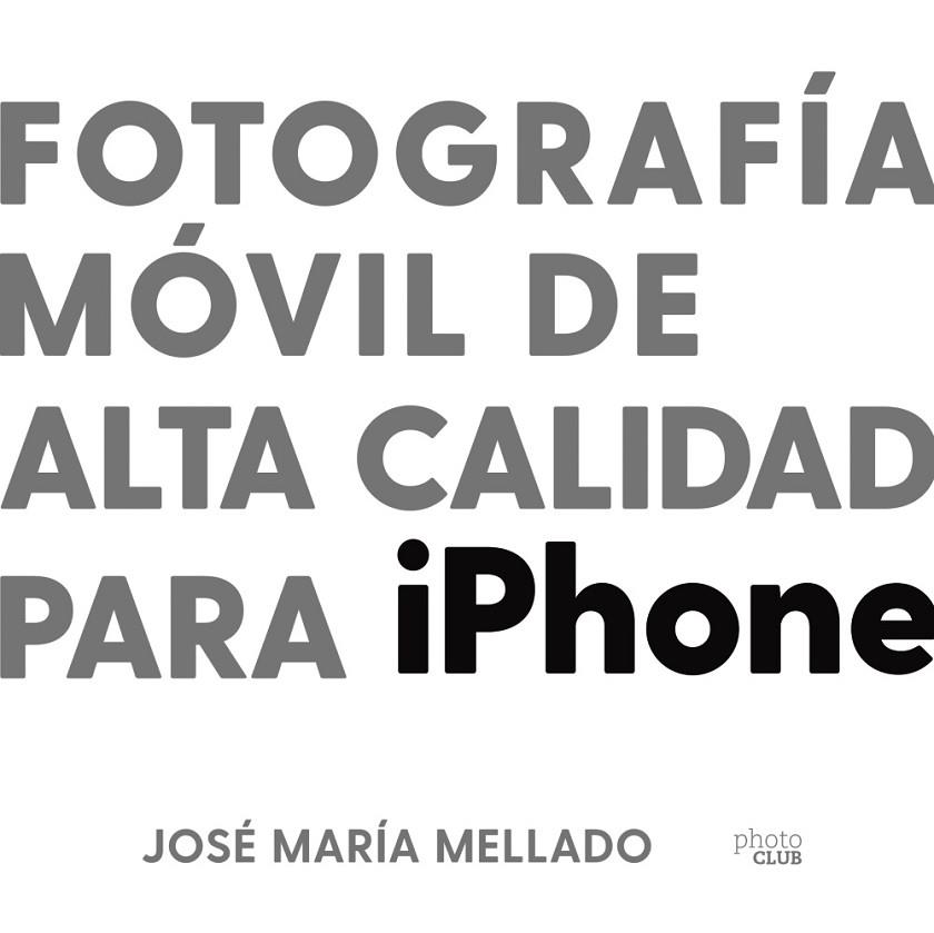 FOTOGRAFÍA MÓVIL DE ALTA CALIDAD PARA IPHONE | 9788441543195 | MELLADO, JOSÉ MARÍA | Llibres Parcir | Librería Parcir | Librería online de Manresa | Comprar libros en catalán y castellano online