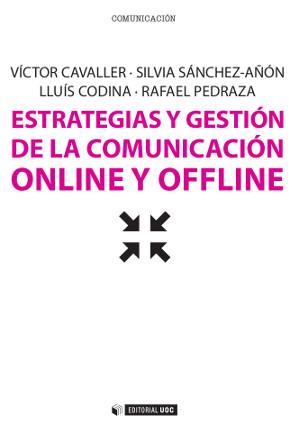 ESTRATEGIAS Y GESTIÓN DE LA COMUNICACIÓN ONLINE Y OFFLINE | 9788490297797 | CAVALLER REYES, VÍCTOR/SÁNCHEZ-AÑÓN, SILVIA/CODINA BONILLA, LLUÍS/PEDRAZA-JIMÉNEZ, RAFAEL | Llibres Parcir | Llibreria Parcir | Llibreria online de Manresa | Comprar llibres en català i castellà online