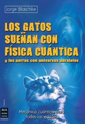 GATOS SUEÑAN CON FÍSICA CUÁNTICA Y LOS PERROS CON UNIVERSOS PARALELOS, LOS | 9788415256342 | Blaschke, Jorge | Llibres Parcir | Librería Parcir | Librería online de Manresa | Comprar libros en catalán y castellano online