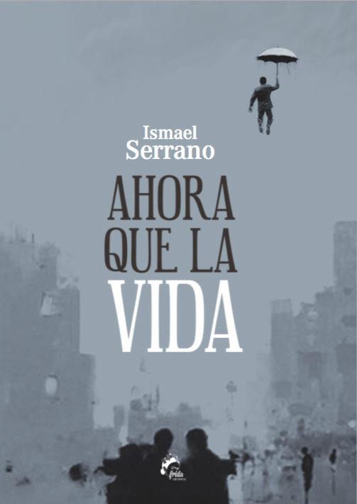 AHORA QUE LA VIDA | 9788494398933 | SERRANO MORÓN, ISMAEL | Llibres Parcir | Llibreria Parcir | Llibreria online de Manresa | Comprar llibres en català i castellà online