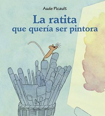 LA RATITA QUE QUERÍA SER PINTORA | 9788491454540 | PICAULT, AUDE | Llibres Parcir | Librería Parcir | Librería online de Manresa | Comprar libros en catalán y castellano online