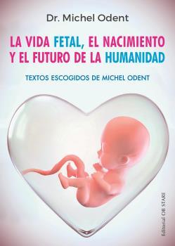 LA VIDA FETAL, EL NACIMIENTO Y EL FUTURO DE LA HUMANIDAD | 9788494982705 | ODENT, DR. MICHEL | Llibres Parcir | Llibreria Parcir | Llibreria online de Manresa | Comprar llibres en català i castellà online