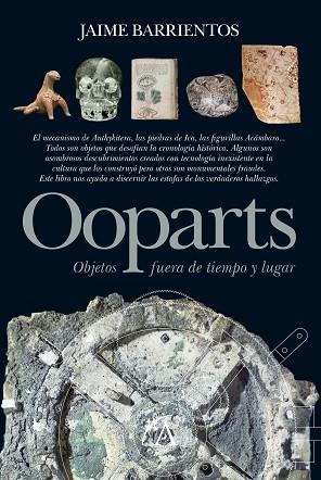 OOPARTS. OBJETOS FUERA DE TIEMPO Y LUGAR | 9788496632882 | BARRIENTOS GONZáLEZ, JAIME | Llibres Parcir | Llibreria Parcir | Llibreria online de Manresa | Comprar llibres en català i castellà online