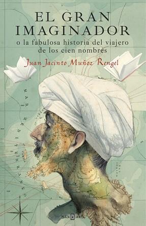 EL GRAN IMAGINADOR O LA FABULOSA HISTORIA DEL VIAJERO DE LOS CIEN NOMBRES | 9788401017483 | MUÑOZ RENGEL, JUAN JACINTO | Llibres Parcir | Llibreria Parcir | Llibreria online de Manresa | Comprar llibres en català i castellà online