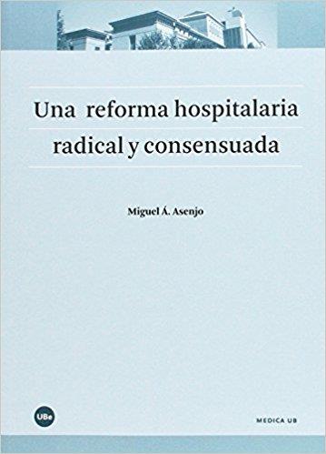 UNA REFORMA HOSPITALARIA RADICAL Y CONSENSUADA | 9788447540716 | ASENJO SEBASTÍAN, MIQUEL ANGEL | Llibres Parcir | Librería Parcir | Librería online de Manresa | Comprar libros en catalán y castellano online