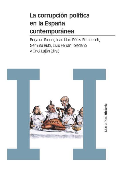 LA CORRUPCIÓN POLÍTICA EN LA ESPAÑA CONTEMPORÁNEA | 9788416662609 | DE RIQUER I PERMANYER, BORJA / PÉREZ FRANCESCH, JOAN LLUÍS / RUBÍ CASALS, GEMMA / TOLEDANO GONZÁLEZ, | Llibres Parcir | Librería Parcir | Librería online de Manresa | Comprar libros en catalán y castellano online