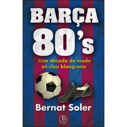 BARçA 80'S | 9788466662147 | SOLER, BERNAT | Llibres Parcir | Llibreria Parcir | Llibreria online de Manresa | Comprar llibres en català i castellà online