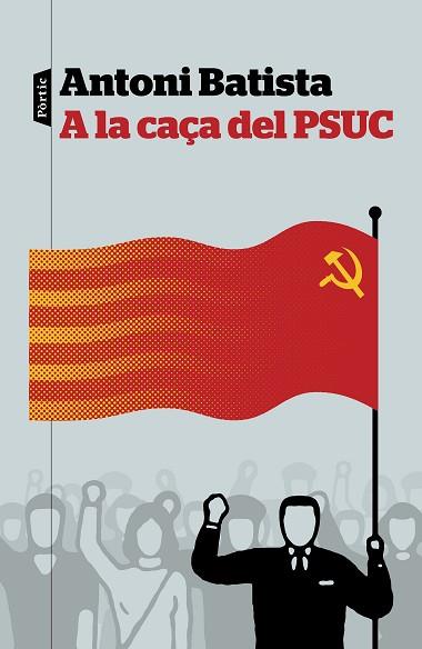 A LA CAÇA DEL PSUC | 9788498093810 | ANTONI BATISTA | Llibres Parcir | Librería Parcir | Librería online de Manresa | Comprar libros en catalán y castellano online