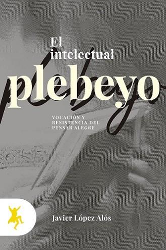INTELECTUAL PLEBEYO, EL | 9788417786120 | LÓPEZ ALÓS, JAVIER | Llibres Parcir | Llibreria Parcir | Llibreria online de Manresa | Comprar llibres en català i castellà online