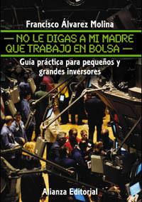 No le digas a mi madre que trabajo en Bolsa | 9788420644370 | Álvarez Molina, Francisco | Llibres Parcir | Llibreria Parcir | Llibreria online de Manresa | Comprar llibres en català i castellà online