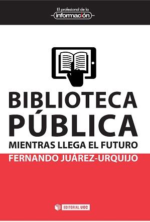 BIBLIOTECA PÚBLICA: MIENTRAS LLEGA EL FUTURO | 9788490646663 | JUÁREZ-URQUIJO, FERNANDO | Llibres Parcir | Llibreria Parcir | Llibreria online de Manresa | Comprar llibres en català i castellà online