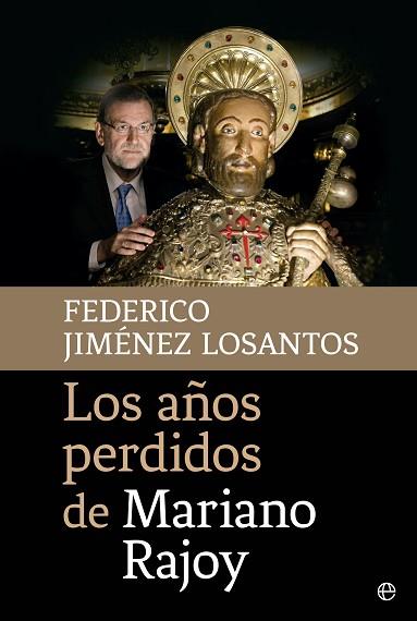 LOS AÑOS PERDIDOS DE MARIANO RAJOY | 9788490605745 | JIMÉNEZ LOSANTOS, FEDERICO | Llibres Parcir | Librería Parcir | Librería online de Manresa | Comprar libros en catalán y castellano online