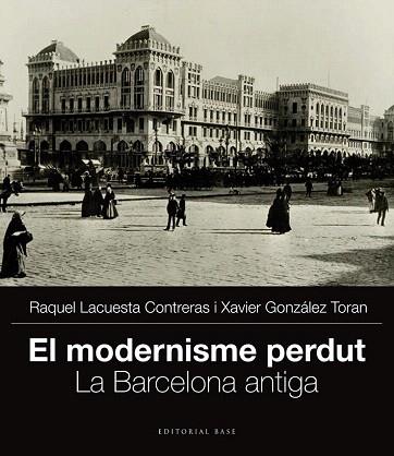 EL MODERNISME PERDUT. LA BARCELONA ANTIGA | 978-84-15711-70-4 | GONZÁLEZ TORAN, XAVIER/LACUESTA CONTRERAS, RAQUEL | Llibres Parcir | Librería Parcir | Librería online de Manresa | Comprar libros en catalán y castellano online