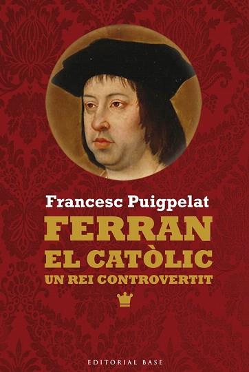 FERRAN EL CATÒLIC. UN REI CONTROVERTIT | 9788416166473 | PUIGPELAT, FRANCESC | Llibres Parcir | Librería Parcir | Librería online de Manresa | Comprar libros en catalán y castellano online