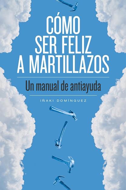 CÓMO SER FELIZ A MARTILLAZOS | 9788415373674 | DOMÍNGUEZ, IÑAKI | Llibres Parcir | Librería Parcir | Librería online de Manresa | Comprar libros en catalán y castellano online